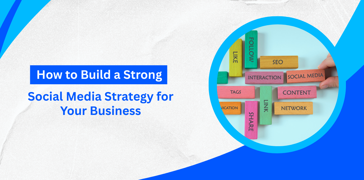 How to Build a Strong Social Media Strategy for Your Business